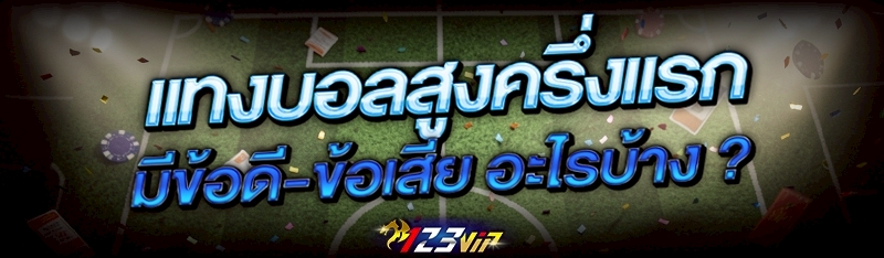 แทงบอลสูงครึ่งแรก มีข้อดี-ข้อเสีย อะไรบ้าง ?
