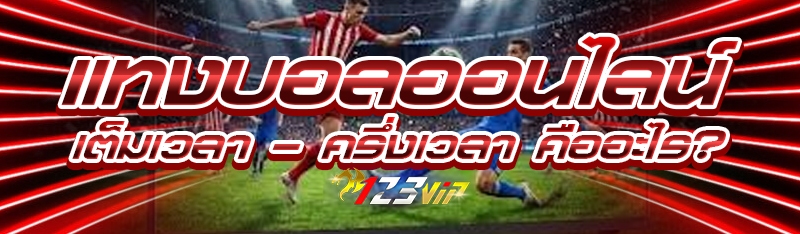 แทงบอลออนไลน์ เต็มเวลา – ครึ่งเวลา คืออะไร?
